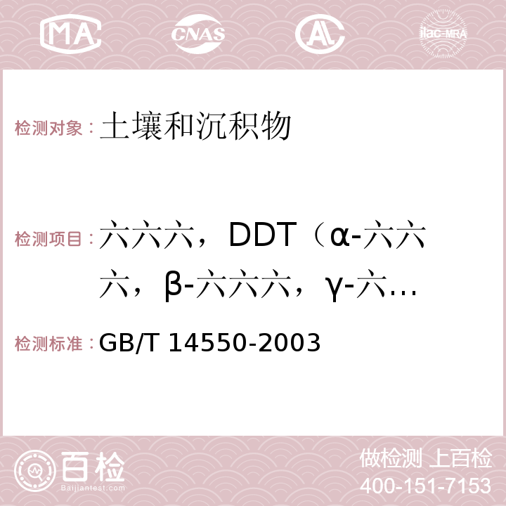 六六六，DDT（α-六六六，β-六六六，γ-六六六，δ-六六六，PP'-DDE，OP'-DDT，PP'-DDD，PP'-DDT） GB/T 14550-2003 土壤中六六六和滴滴涕测定的气相色谱法