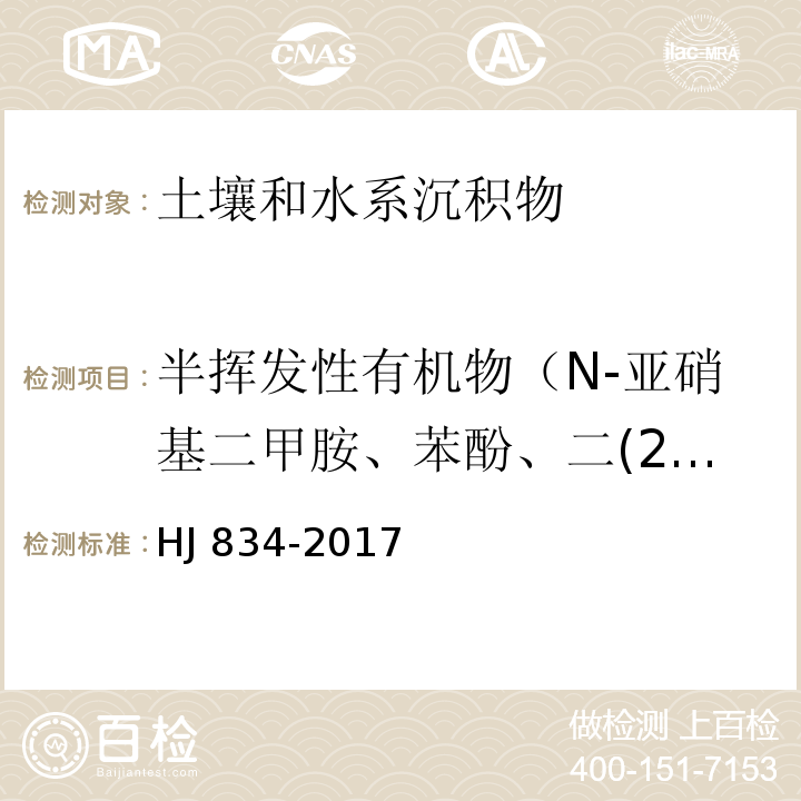 半挥发性有机物（N-亚硝基二甲胺、苯酚、二(2-氯乙基)醚、1,3-二氯苯 、1,4-二氯苯 、1,2-二氯苯 、2-甲基苯酚 、二(2-氯异丙基)醚 、六氯乙烷 、N-亚硝基二正丙胺 、4-甲基苯酚 、异佛尔酮 、2-硝基苯酚 、2 ,4-二甲基苯酚 、二(2-氯乙氧基)甲烷 、2 ,4-二氯苯酚 、1,2,4-三氯苯、4-氯苯胺、六氯丁二烯 、4-氯-3-甲基苯酚 、2-甲基萘 、六氯环戊二烯、2,4,6-三氯苯酚、2,4,5-三氯苯酚、2-氯萘、2-硝基苯胺、邻苯二甲酸二甲酯、2 ,6-二硝基甲苯、3-硝基苯胺、2 ,4-二硝基苯酚 、苊、二苯并呋喃、4-硝基苯酚、2 ,4-二硝基甲苯、邻苯二甲酸二乙酯、4-氯苯基苯基醚、4-硝基苯胺、4,6-二硝基-2-甲基苯酚、偶氮苯、4-溴二苯基醚、六氯苯、3,3-二氯联苯胺、五氯苯酚、咔唑 、邻苯二甲酸二正丁酯 、邻苯二甲酸丁基苄基酯、邻苯二甲酸二（2-二乙基己基）酯 、邻苯二甲酸二正辛酯） 土壤和沉积物 半挥发性有机物的测定 气相色谱-质谱法 HJ 834-2017