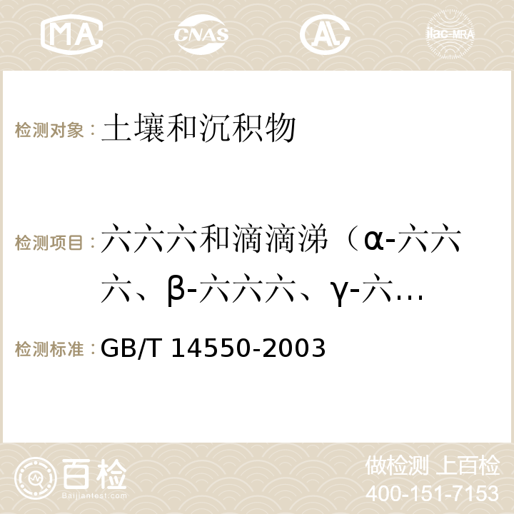 六六六和滴滴涕（α-六六六、β-六六六、γ-六六六、δ-六六六、p.p′-滴滴伊、o.p′-滴滴涕、p.p′-滴滴滴、p.p′-滴滴涕） 土壤中六六六和滴滴涕测定的气相色谱法 GB/T 14550-2003