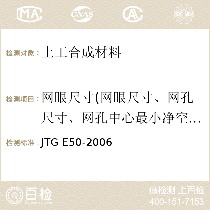 网眼尺寸(网眼尺寸、网孔尺寸、网孔中心最小净空尺寸) JTG E50-2006 公路工程土工合成材料试验规程(附勘误单)