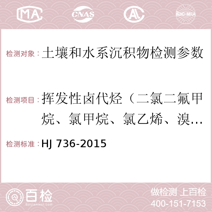 挥发性卤代烃（二氯二氟甲烷、氯甲烷、氯乙烯、溴甲烷、 溴乙烷、三氯氟甲烷、1,1-二氯乙烯、二氯甲烷、反-1,2-二氯乙烯、1,1二氯甲烷、 2,2二氯丙烷、顺-1,2-二氯甲烷、溴氯甲烷、氯仿、1,1,1-三氯甲烷、四氯化碳、1,1-二氯丙烯、1,2-二氯乙烷、三氯乙烯、1,2-二氯丙烷、二溴甲烷、一溴二氯甲烷、 顺-1,3-二氯丙烯、反-1,3-二氯丙烯、1,1,2-三氯乙烷、四氯乙烯、1,3-二氯丙烯、二溴一氯甲烷、1,2-二溴乙烷、1,1，1,2-四氯乙烷、氯仿、1,1,2,2-四氯乙烷、 1,2,3,-三氯丙烷、1,2-二溴-3-氯丙烷、六氯丁二烯） 土壤和沉积物 挥发性卤代烃的测定 顶空/气相色谱-质谱法 HJ 736-2015