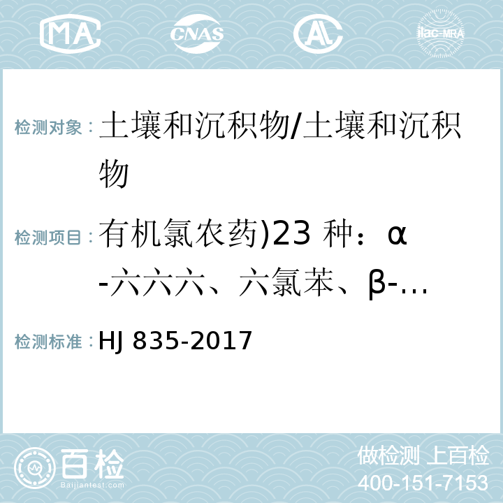 有机氯农药)23 种：α-六六六、六氯苯、β-六六六、γ-六六六、δ-六六六、七氯、艾氏剂、环氧化七氯、α-氯丹、α-硫丹、γ-氯丹、狄氏剂、p,p'-DDE、异狄氏剂、β-硫丹、p,p'-DDD、硫丹硫酸酯、异狄氏剂醛、o,p'-DDT、 异狄氏剂酮、p,p'-DDT、甲氧滴滴涕、灭蚁灵( 土壤和沉积物 有机氯农药的测定 气相色谱-质谱法/HJ 835-2017