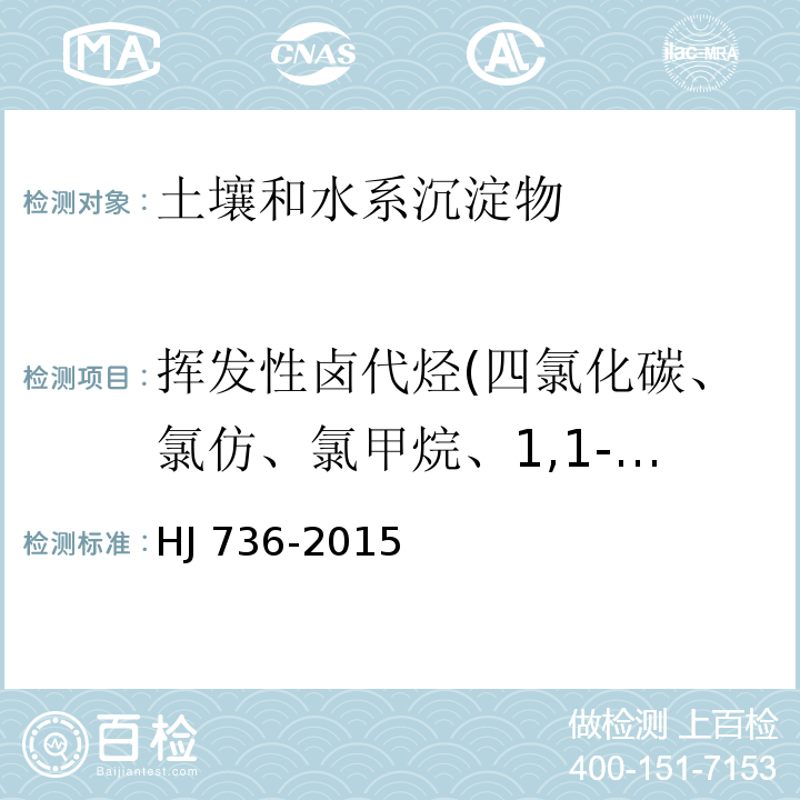 挥发性卤代烃(四氯化碳、氯仿、氯甲烷、1,1-二氯乙烷、1,2-二氯乙烷、1,1-二氯乙烯、顺-1,2-二氯乙烯、反-1,2-二氯乙烯、二氯甲烷、1,2-二氯丙烷、1,1,1,2-四氯乙烷、1,1,2,2-四氯乙烷、四氯乙烯、1,1,1-三氯乙烷、1,1,2-三氯乙烷、三氯乙烯、1,2,3-三氯丙烷、氯乙烯) HJ 736-2015 土壤和沉积物 挥发性卤代烃的测定 顶空/气相色谱-质谱法