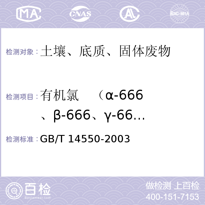 有机氯   （α-666、β-666、γ-666、δ-666、p,p’-DDE、o,p’-DDT、p,p’-DDD、p,p’-DDT） GB/T 14550-2003 土壤中六六六和滴滴涕测定的气相色谱法