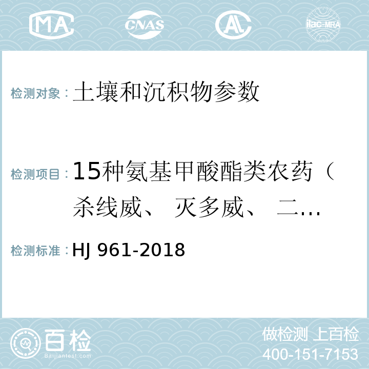 15种氨基甲酸酯类农药（杀线威、 灭多威、 二氧威、 涕灭威、 恶虫威、 克百威、 残杀威、 甲萘威、 乙硫苯威、 抗蚜威、 异丙威、 仲丁威、 甲硫威、 猛杀威、 棉铃威） 土壤和沉积物 氨基甲酸酯类农药的测定 高效液相色谱-三重四极杆质谱法 HJ 961-2018