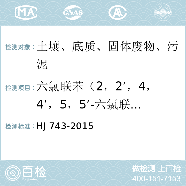 六氯联苯（2，2’，4，4’，5，5’-六氯联苯、2，2’，3，4，4’，5’，-六氯联苯、2，3’，4，4’，5，5’-六氯联苯、2，3，3’，4，4’，5-六氯联苯、2，3，3’，4，4’，5’-六氯联苯、3，3’，4，4’，5，5’，-六氯联苯） HJ 743-2015 土壤和沉积物 多氯联苯的测定 气相色谱-质谱法