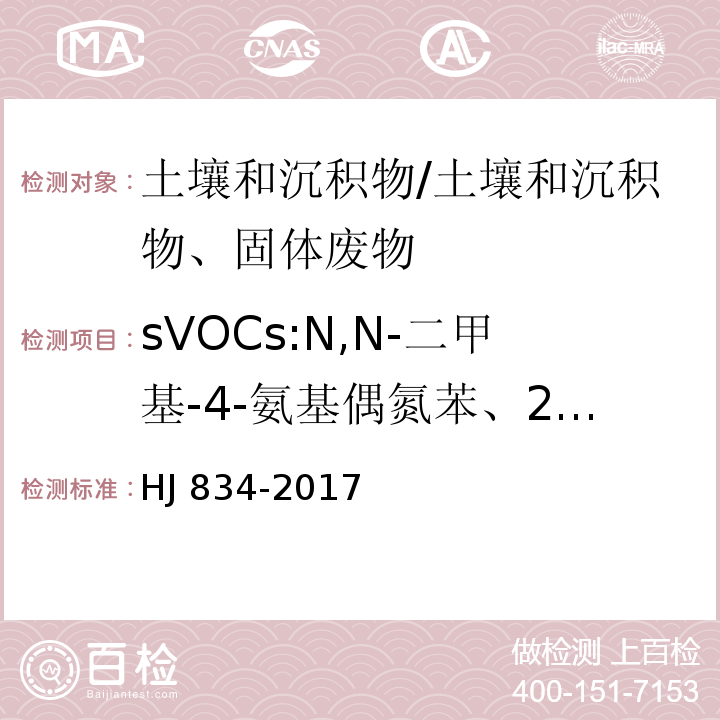 sVOCs:N,N-二甲基-4-氨基偶氮苯、2,2'-二氯二乙基醚、2,2'-二氯二乙氧基甲烷、4-氯苯基苯基醚、4-溴苯基苯基醚、1,3-二氯苯、1,4-二氯苯、1,2-二氯苯、六氯乙烷、1,3,5-三氯苯、1,2,4-三氯苯、六氯丙烯 土壤和沉积物 半挥发性有机物的测定 气相色谱-质谱法/HJ 834-2017