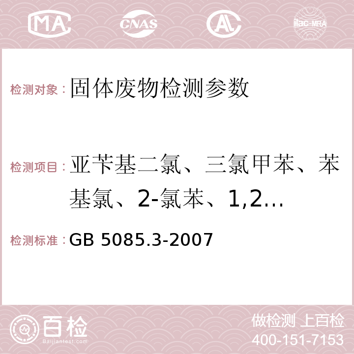 亚苄基二氯、三氯甲苯、苯基氯、2-氯苯、1,2-二氯苯、1,3-二氯苯、1,4-二氯苯、六氯苯、六氯丁二烯、a-六氯环己烷、B-六氯环己烷、y-六氯环己烷、8-六氯环己烷、六氯环戊二烯、六氯乙烯、五氯苯、1,2,3,4-四氯苯、1,2.4,5-四氯苯、1,2,3,5-四氯苯、1,2,4-三氯苯本、1,2,3-三氯苯、1,3,5-三氯苯笨 GB 5085.3-2007 危险废物鉴别标准 浸出毒性鉴别