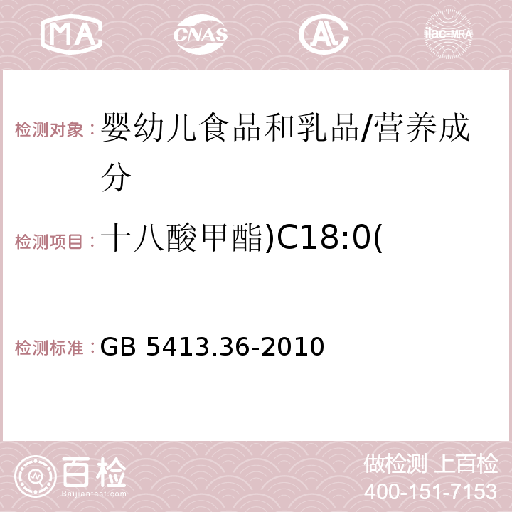 十八酸甲酯)C18:0( 食品安全国家标准 婴幼儿食品和乳品中反式脂肪酸的测定/GB 5413.36-2010