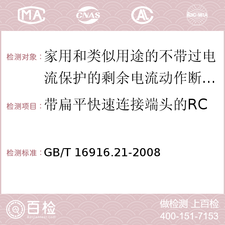 带扁平快速连接端头的RCCB的特殊要求（附录L） GB/T 16916.21-2008 【强改推】家用和类似用途的不带过电流保护的剩余电流动作断路器(RCCB) 第21部分:一般规则对动作功能与电源电压无关的RCCB的适用性