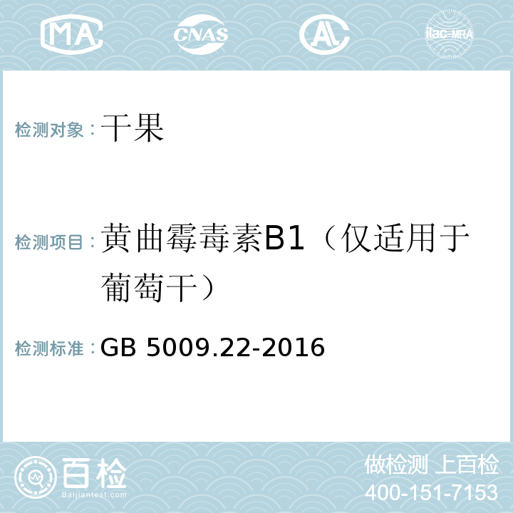 黄曲霉毒素B1（仅适用于葡萄干） GB 5009.22-2016 食品安全国家标准 食品中黄曲霉毒素B族和G族的测定(附勘误表)