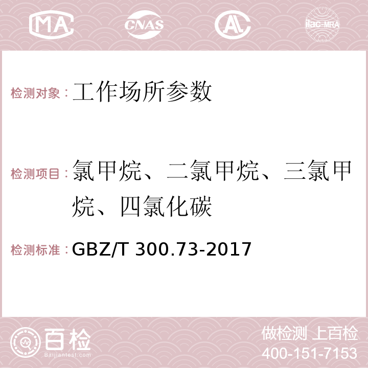 氯甲烷、二氯甲烷、三氯甲烷、四氯化碳 工作场所空气有毒物质测定 第73部分：氯甲烷、二氯甲烷、三氯甲烷和四氯化碳 GBZ/T 300.73-2017