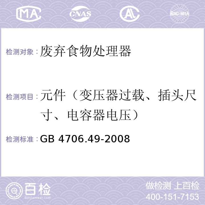 元件（变压器过载、插头尺寸、电容器电压） GB 4706.49-2008 家用和类似用途电器的安全 废弃食物处理器的特殊要求(附第1号修改单)