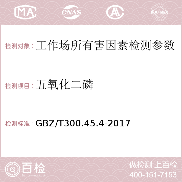 五氧化二磷 GBZ/T 300.45.4-2017 工作场所空气有毒物质测定 第45部分：和五硫化二磷  的溶液吸收-钼酸铵分光光度法GBZ/T300.45.4-2017