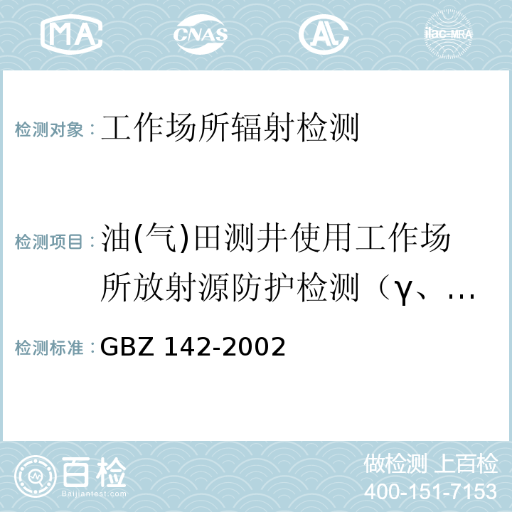 油(气)田测井使用工作场所放射源防护检测（γ、中子、α、β表面污染） 油(气)田测井用密封型放射源卫生防护标准 GBZ 142-2002