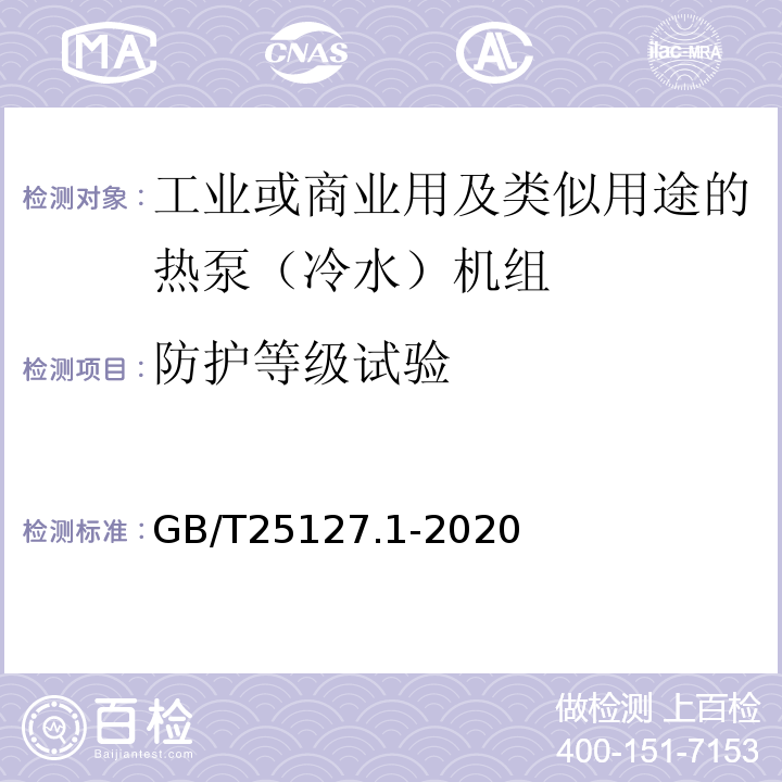 防护等级试验 GB/T 25127.1-2020 低环境温度空气源热泵（冷水）机组 第1部分：工业或商业用及类似用途的热泵（冷水）机组