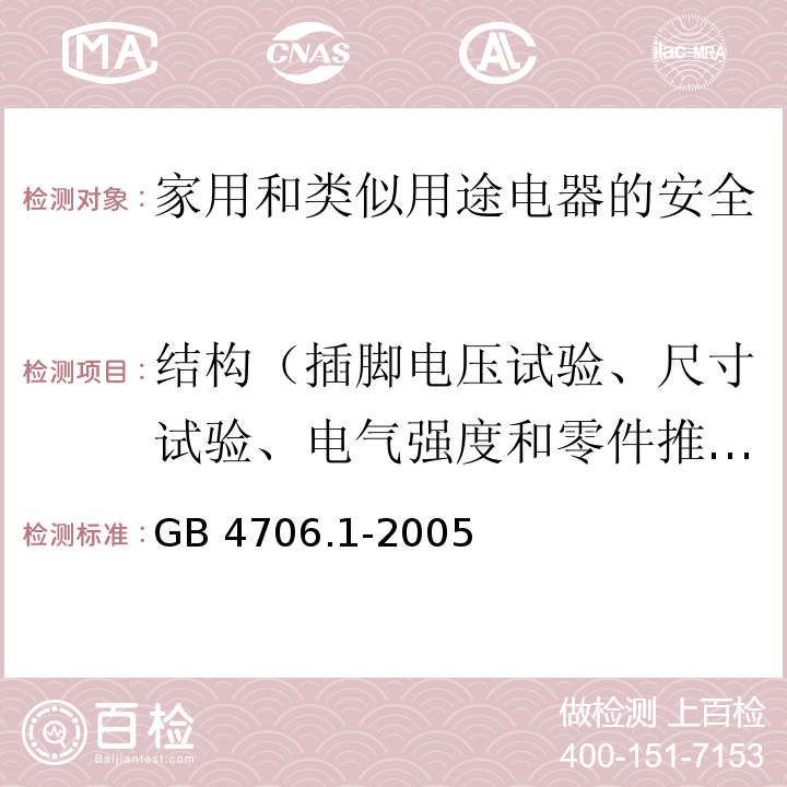 结构（插脚电压试验、尺寸试验、电气强度和零件推拉力试验、橡胶氧老化试验、防虹吸试验、水压力、时间） 家用和类似用途电器的安全第1部分：通用要求GB 4706.1-2005