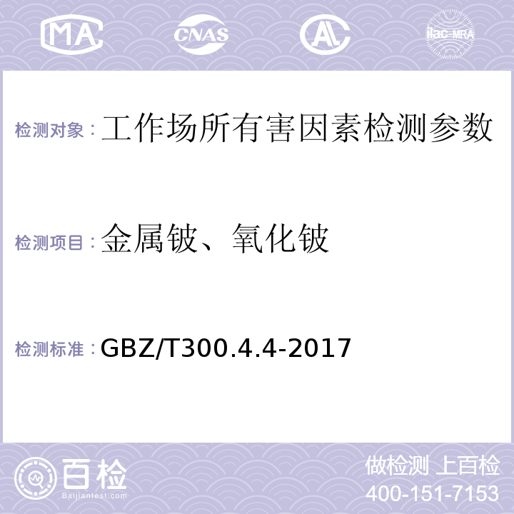 金属铍、氧化铍 GBZ/T 300.4.4-2017 工作场所空气有毒物质测定 第4部分：铍及其化合物 铍及其化合物的酸消解-桑色素荧光光谱法GBZ/T300.4.4-2017