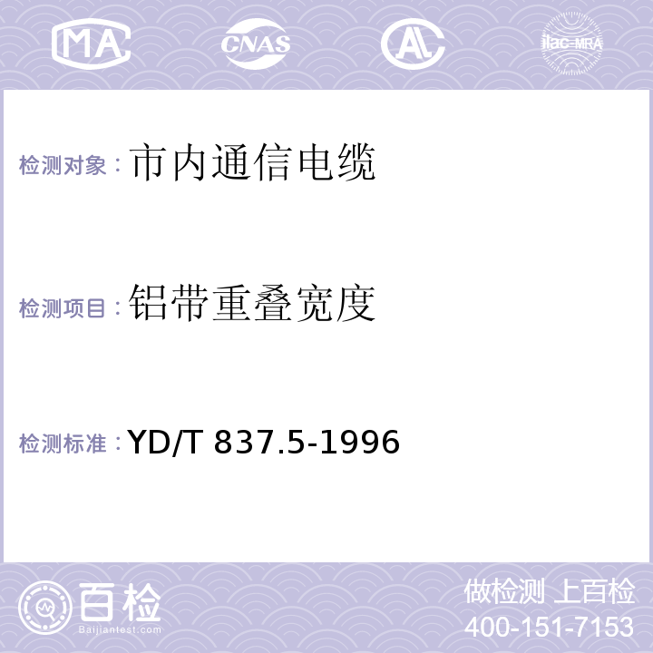 铝带重叠宽度 铜芯聚烯烃绝缘铝塑综合护套市内通信电缆试验方法 第5部分 电缆结构试验方法 YD/T 837.5-1996