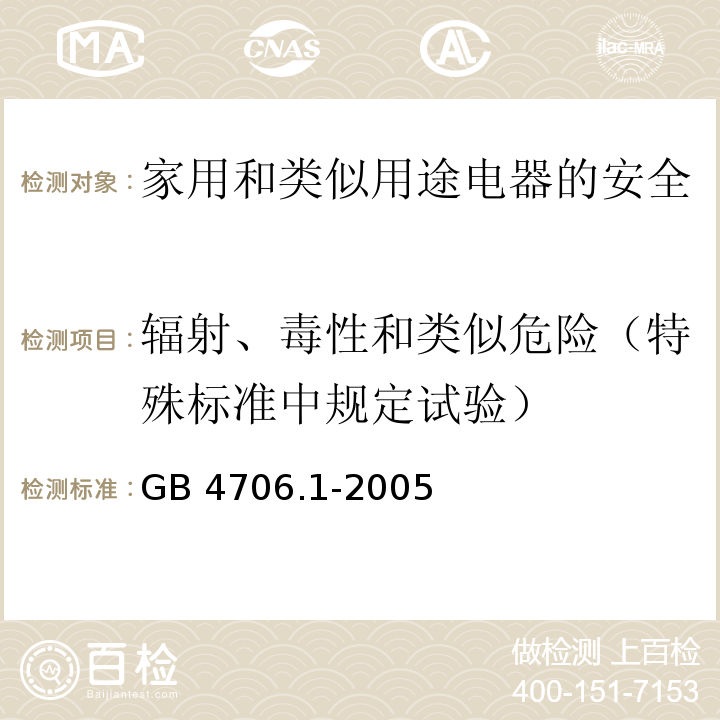 辐射、毒性和类似危险（特殊标准中规定试验） 家用和类似用途电器的安全第1部分：通用要求GB 4706.1-2005