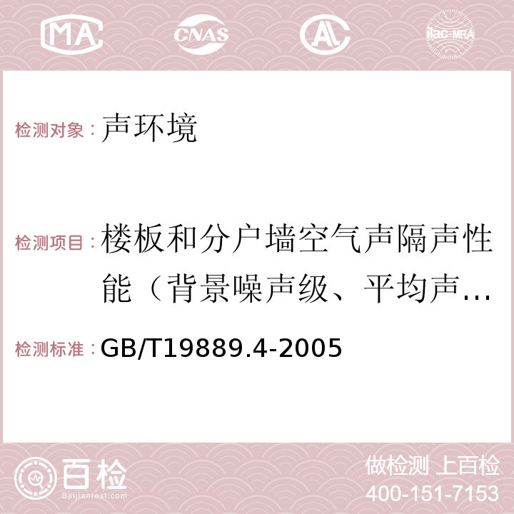 楼板和分户墙空气声隔声性能（背景噪声级、平均声压级、混响时间） GB/T 19889.4-2005 声学 建筑和建筑构件隔声测量 第4部分:房间之间空气声隔声的现场测量