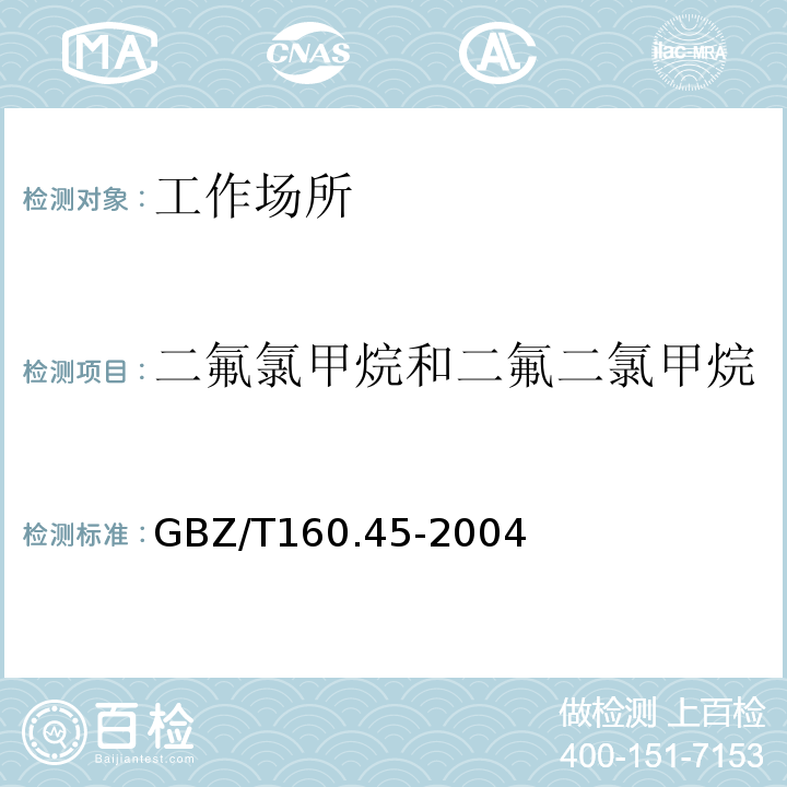 二氟氯甲烷和二氟二氯甲烷 中华人民共和国国家职业卫生标准 工作场所空气有毒物质测定 卤代烷烃类化合物GBZ/T160.45-2004