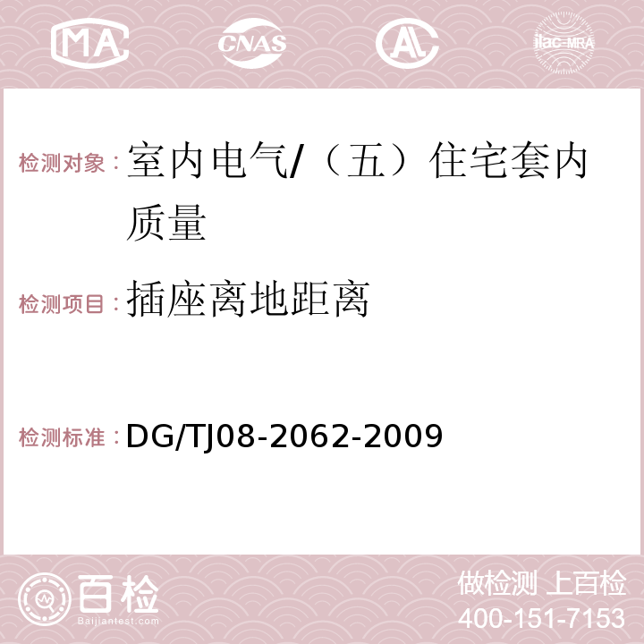 插座离地距离 TJ 08-2062-2009 住宅工程套内质量验收规范 （13.2.4）/DG/TJ08-2062-2009