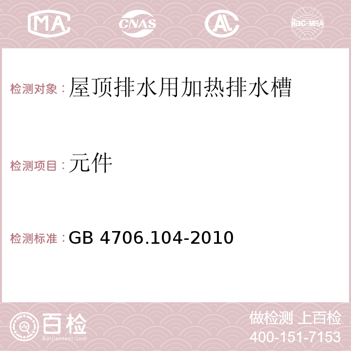 元件 GB 4706.104-2010 家用和类似用途电器的安全 屋顶排水用加热排水槽的特殊要求