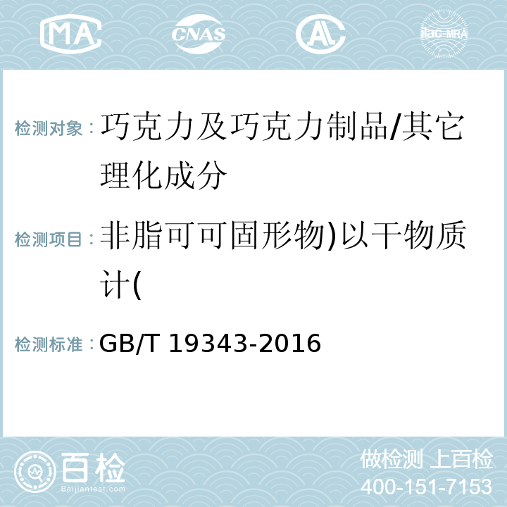 非脂可可固形物)以干物质计( 巧克力及巧克力制品、代可可脂巧克力及代可可脂巧克力制品/GB/T 19343-2016