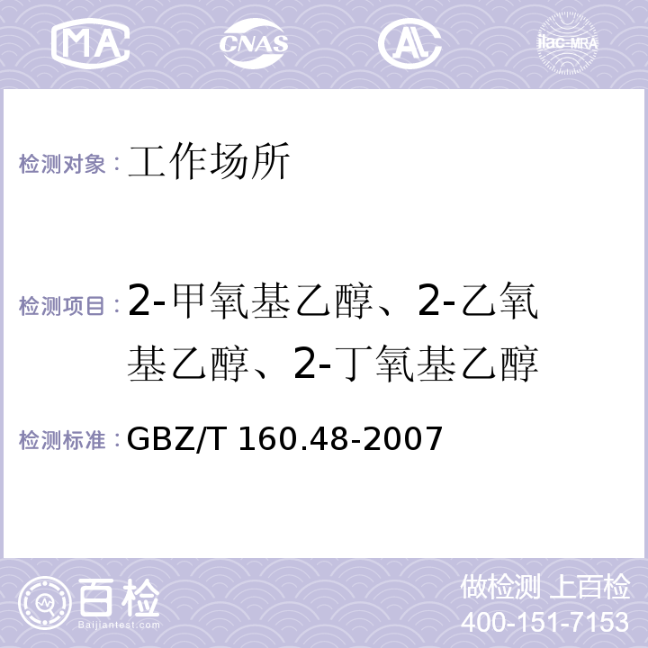 2-甲氧基乙醇、2-乙氧基乙醇、2-丁氧基乙醇 GBZ/T 160.48-2007 （部分废止）工作场所空气有毒物质测定 醇类化合物