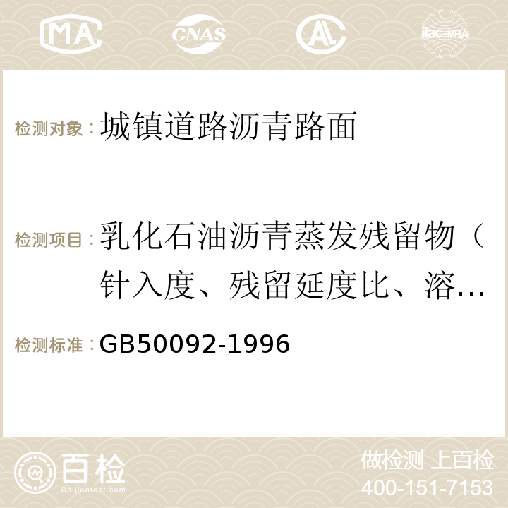 乳化石油沥青蒸发残留物（针入度、残留延度比、溶解度） GB 50092-1996 沥青路面施工及验收规范(附条文说明)