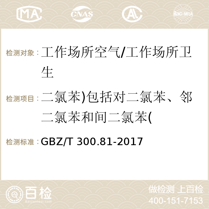 二氯苯)包括对二氯苯、邻二氯苯和间二氯苯( GBZ/T 300.81-2017 工作场所空气有毒物质测定 第81部分：氯苯、二氯苯和三氯苯