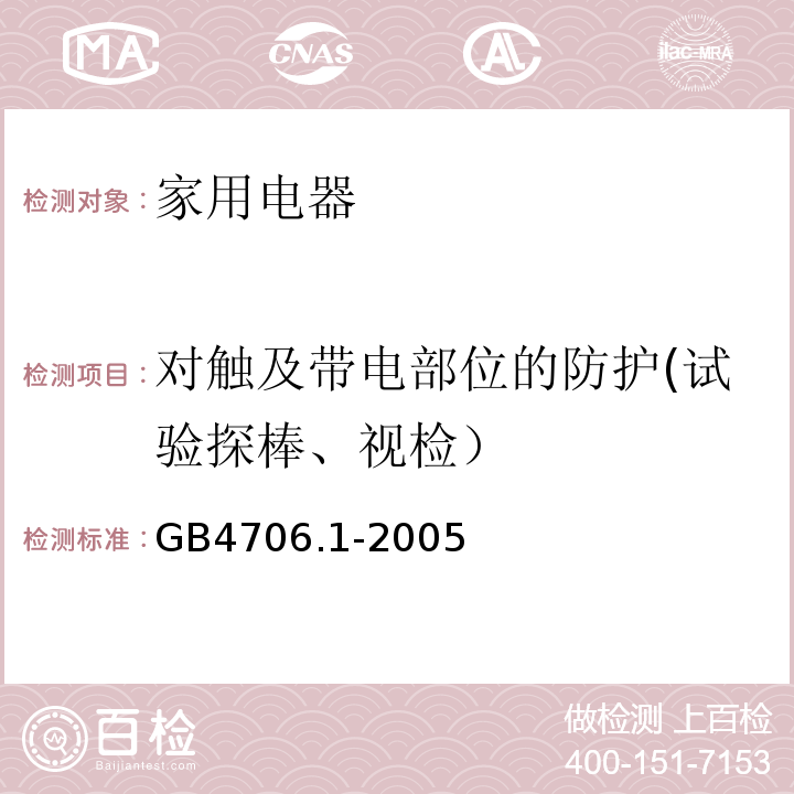 对触及带电部位的防护(试验探棒、视检） GB 4706.1-2005 家用和类似用途电器的安全 第1部分:通用要求