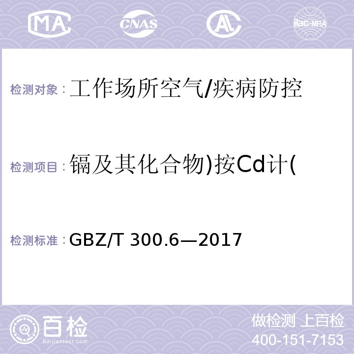 镉及其化合物)按Cd计( 工作场所空气有毒物质测定第6部分：镉及其化合物/GBZ/T 300.6—2017