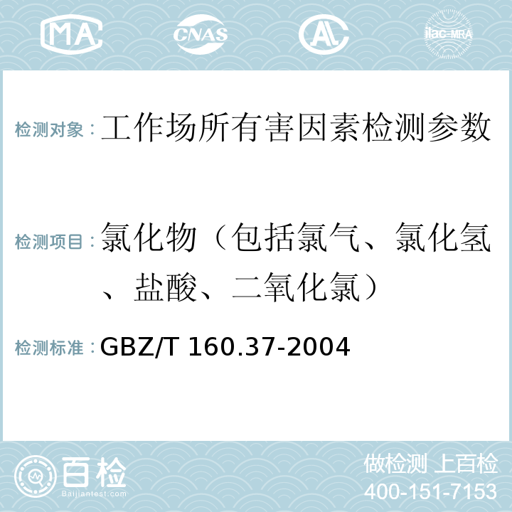 氯化物（包括氯气、氯化氢、盐酸、二氧化氯） 工作场所空气有毒物质测定 氯化物 GBZ/T 160.37-2004（3 氯气的甲基橙分光光度法；5 氯化氢和盐酸的硫氰酸汞分光光度法；6 二氧化氯的酸性紫R 分光光度法）