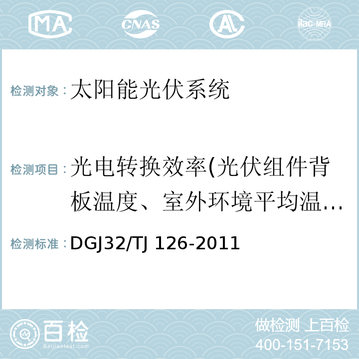光电转换效率(光伏组件背板温度、室外环境平均温度、平均风速、太阳辐照强度、电压、电流、年发电量、发电功率、光伏组件光照面积） TJ 126-2011 太阳能光伏与建筑一体化工程检测规程DGJ32/TJ 126-2011