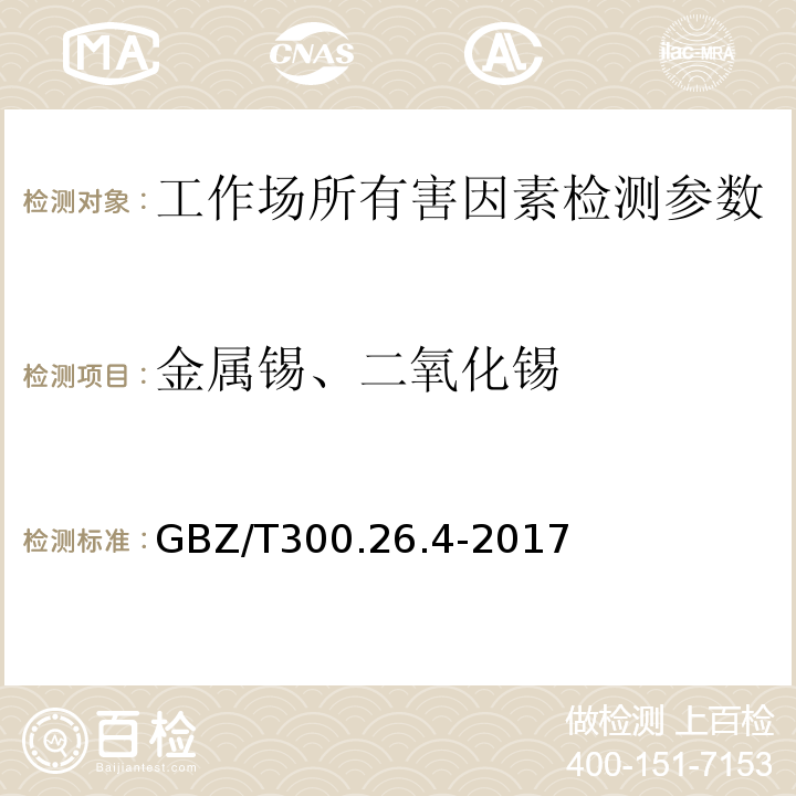 金属锡、二氧化锡 GBZ/T 300.26.4-2017 工作场所空气有毒物质测定 第26部分：锡及其无机化合物 锡及其无机化合物的酸消解-火焰原子吸收光谱法 GBZ/T300.26.4-2017