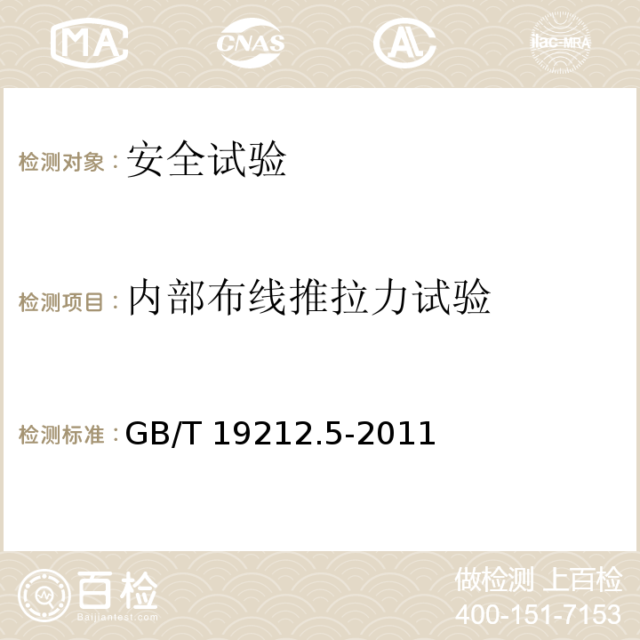 内部布线推拉力试验 电源电压为1100V及以下的变压器、电抗器、电源装置和类似产品的安全 第5部分：隔离变压器和内装隔离变压器的电源装置的特殊要求和试验GB/T 19212.5-2011