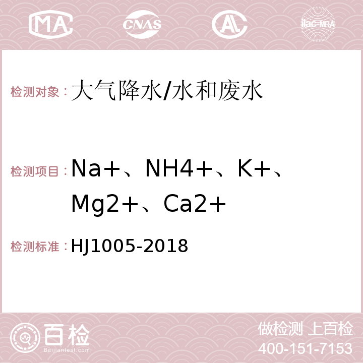Na+、NH4+、K+、Mg2+、Ca2+ HJ 1005-2018 环境空气 降水中阳离子（Na+、NH4+、K+、Mg2+、Ca2+）的测定 离子色谱法
