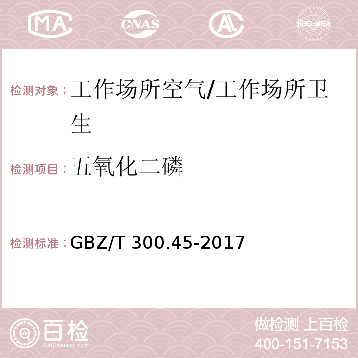 五氧化二磷 工作场所空气有毒物质测定 第45部分：五氧化二磷和五硫化二磷/GBZ/T 300.45-2017