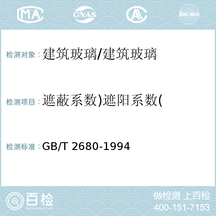 遮蔽系数)遮阳系数( 建筑玻璃可见光透射比，太阳光直接透射比、太阳能总透射比、紫外线透射比及有关窗玻璃参数的测定/GB/T 2680-1994