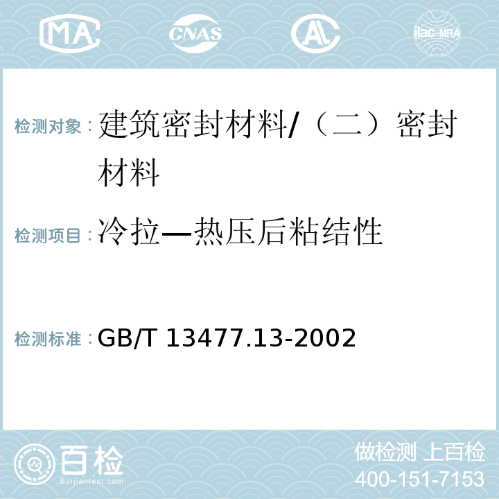 冷拉—热压后粘结性 建筑密封材料试验方法第13部分：冷拉—热压后粘结性的测定 /GB/T 13477.13-2002