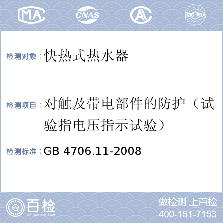 对触及带电部件的防护（试验指电压指示试验） 家用和类似用途电器的安全 快热式热水器的特殊要求GB 4706.11-2008