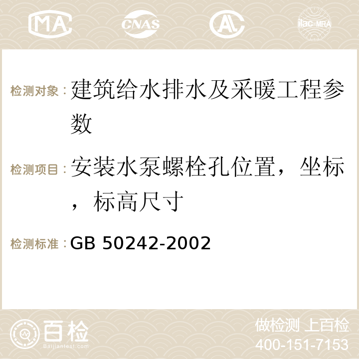 安装水泵螺栓孔位置，坐标，标高尺寸 建筑给水排水及采暖工程施工质量验收规范 GB 50242-2002