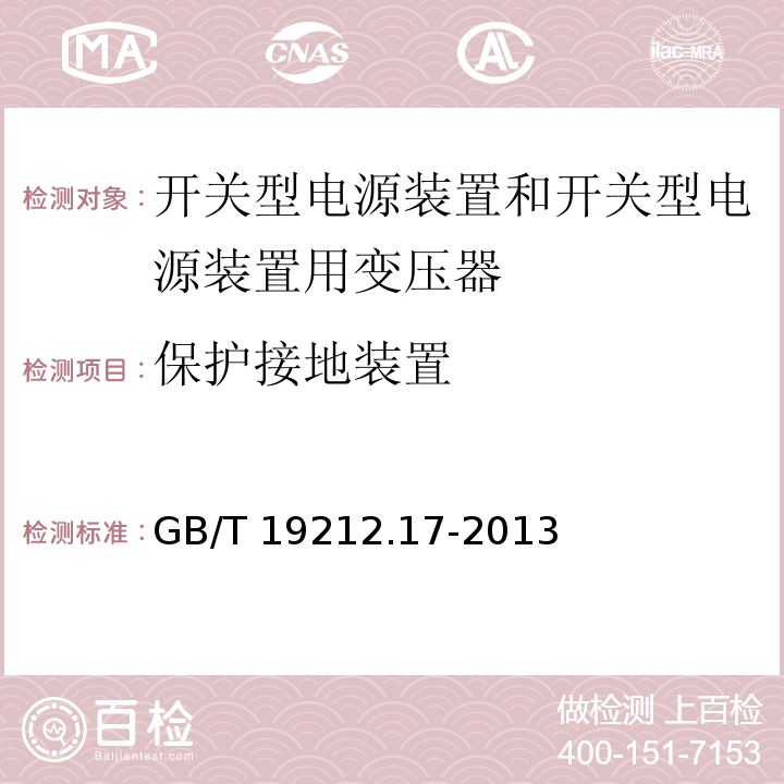 保护接地装置 电源电压为1 100V及以下的变压器、电抗器、电源装置和类似产品的安全 第17部分：开关型电源装置和开关型电源装置用变压器的特殊要求和试验GB/T 19212.17-2013