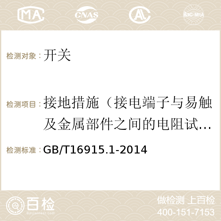 接地措施（接电端子与易触及金属部件之间的电阻试验） 家用和类似用途固定式电气装置的开关 第1部分：通用要求 GB/T16915.1-2014