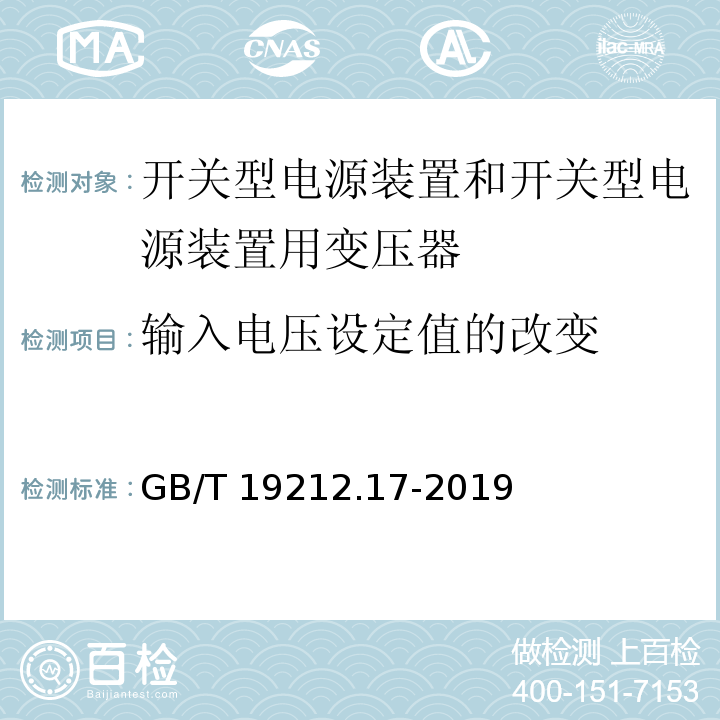 輸入電壓設定值的改變 電源電壓為1 100V及以下的變壓器、電抗器、電源裝置和類似產品的安全 第17部分：開關型電源裝置和開關型電源裝置用變壓器的特殊要求和試驗GB/T 19212.17-2019