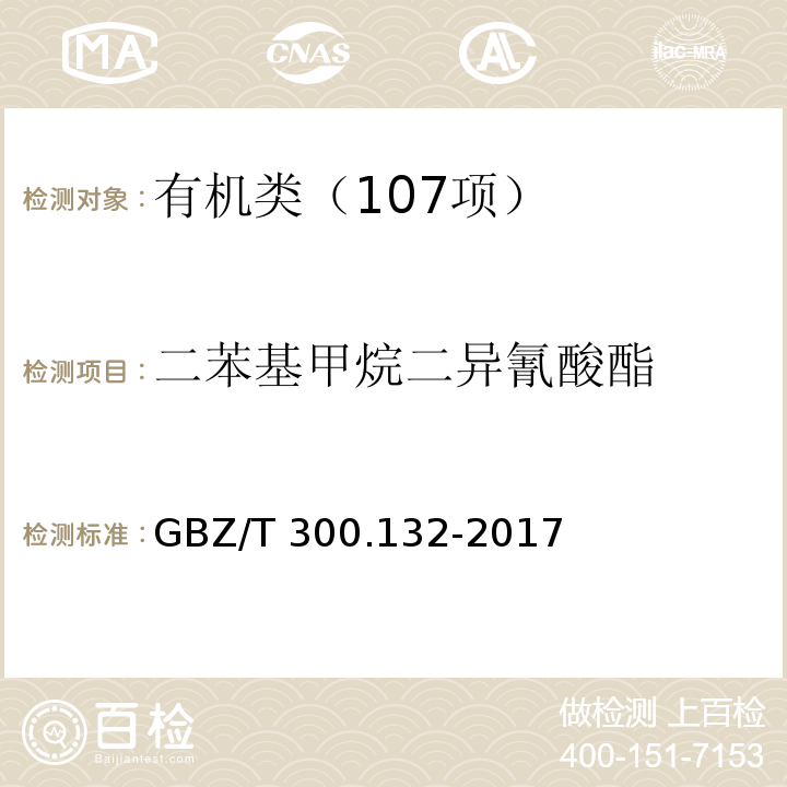 二苯基甲烷二异氰酸酯 工作场所空气有毒物质测定 第 132 部分：甲苯二异氰酸酯、二苯基甲烷二异氰酸酯和异佛尔酮二异氰酸酯 GBZ/T 300.132-2017二苯基甲烷二异氰酸酯溶液吸收-气相色谱法