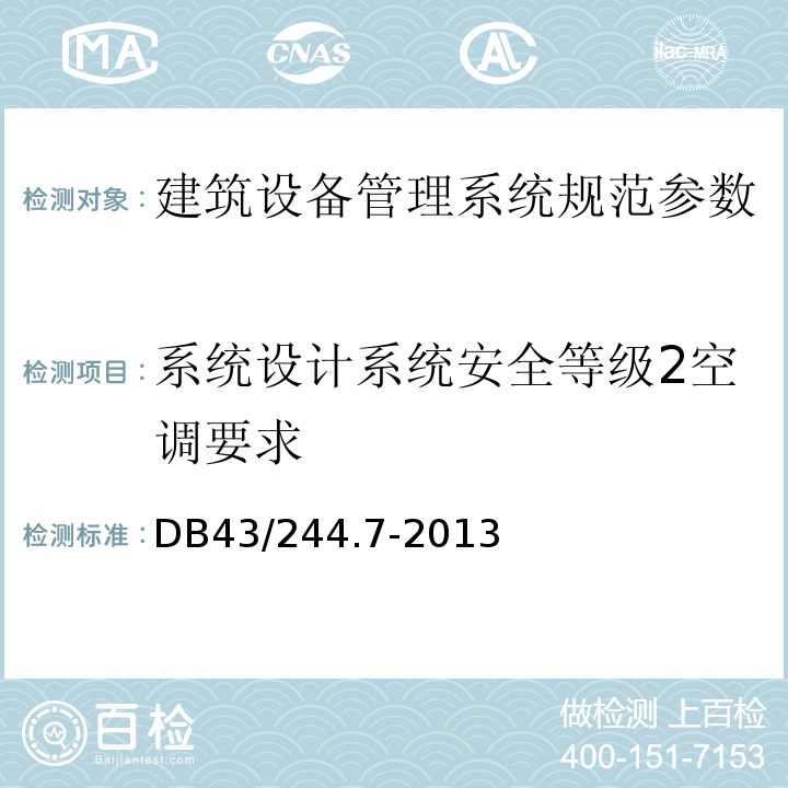 系统设计系统安全等级2空调要求 DB43/ 244.7-2013 建设项目涉及国家安全的系统规范 第7部分 建筑设备管理系统规范