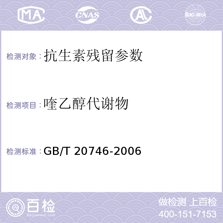 喹乙醇代谢物 喹乙醇代谢物牛、猪的肝脏和肌肉中卡巴氧和喹乙醇及代谢物残留量的测定 液相色谱-串联质谱法GB/T 20746-2006